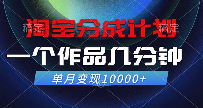 （12523期）淘宝分成计划，一个作品几分钟， 单月变现10000 