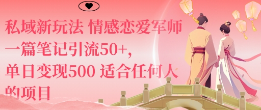 私域新玩法情感恋爱军师一篇笔记引流50 ,单日变现5张适合任何人的项目