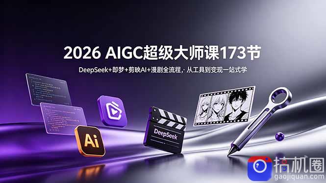 2026 AIGC超级大师课173节：DeepSeek 即梦 剪映AI 漫剧全流程，从工具到变现一站式学