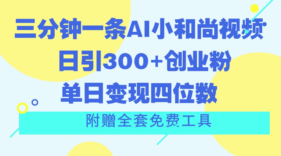 三分钟一条AI小和尚视频 ，日引300 创业粉。单日变现四位数 ，附赠全套免费工具