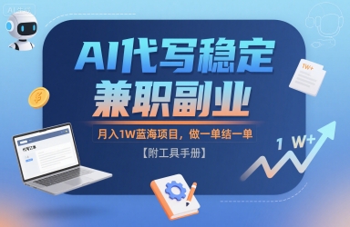 AI代写稳定兼职副业，月入1W蓝海项目，做一单结一单【附工具手册】