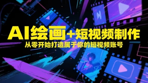 AI绘画 短视频制作，从零开始打造属于你的短视频账号