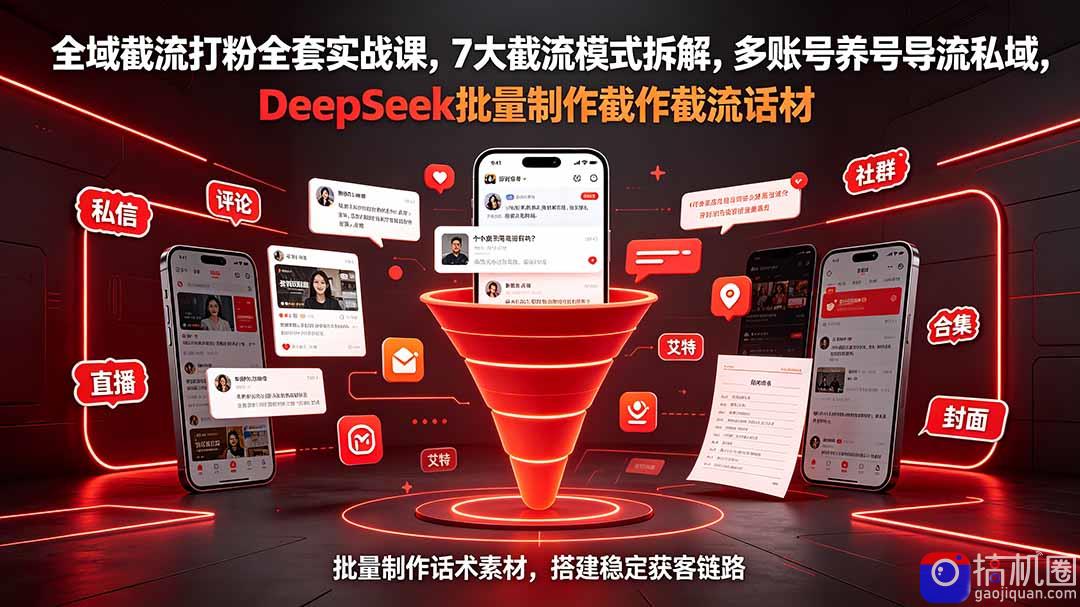 全域截流打粉全套实战课，7大截流模式拆解，多账号养号导流私域，DeepSeek批量制作截流话术素材