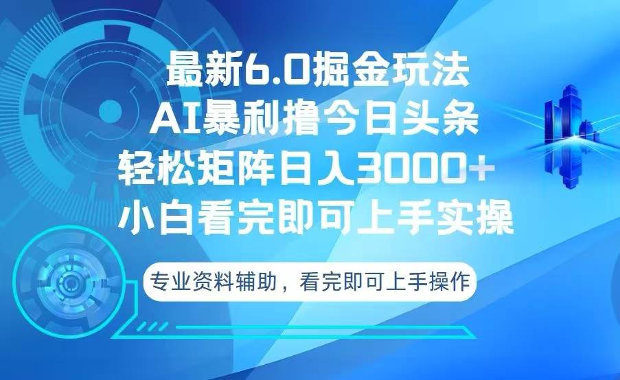 （13500期）今日头条最新6.0掘金玩法，轻松矩阵日入3000 