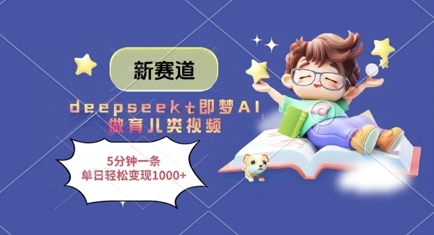 新赛道,deepseek 即梦AI做育儿类视频,5分钟一条,单日轻松变现多张