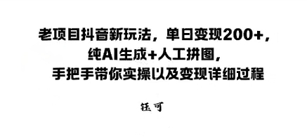 老项目抖音新玩法，单日变现2张，纯AI生成 人工拼图，手把手带你实操以及变现详细过程