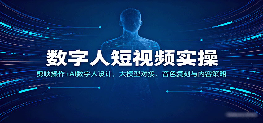 数字人短视频实操，剪映操作 AI数字人设计，大模型对接、音色复刻与内容策略