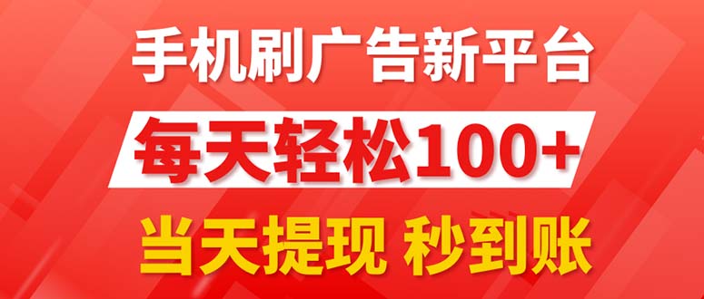 （11563期）手机刷广告新平台3.0，每天轻松100 ，当天提现 秒到账