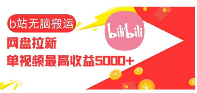 视频无脑搬运b站网盘拉新，单视频最高收益5k 【揭秘】