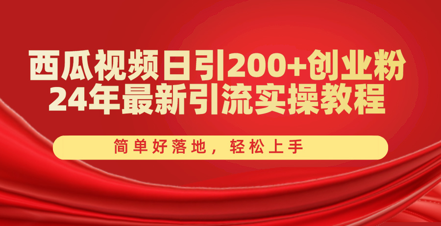 （10923期）西瓜视频日引200 创业粉，24年最新引流实操教程，简单好落地，轻松上手