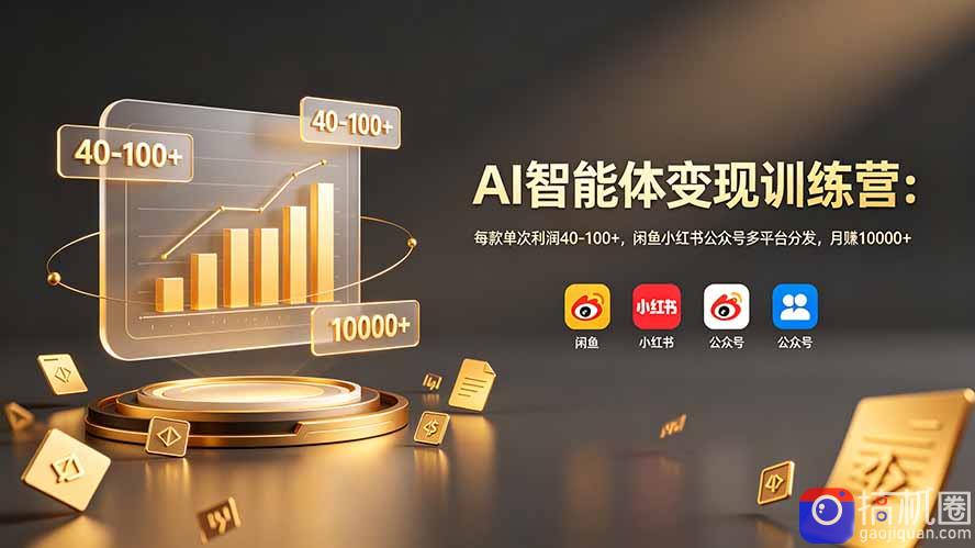 AI智能体变现训练营：每款单次利润40-100 ，闲鱼小红书公众号多平台分发，月赚10000 
