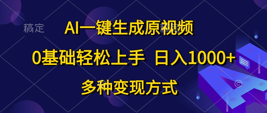 （10695期）AI一键生成原视频，0基础轻松上手，日入1000 ，多种变现方式