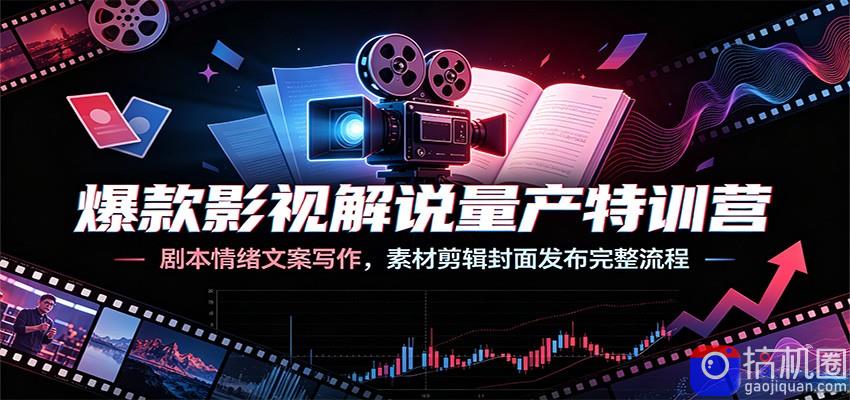 爆款影视解说量产特训营：剧本情绪文案写作，素材剪辑封面发布完整流程