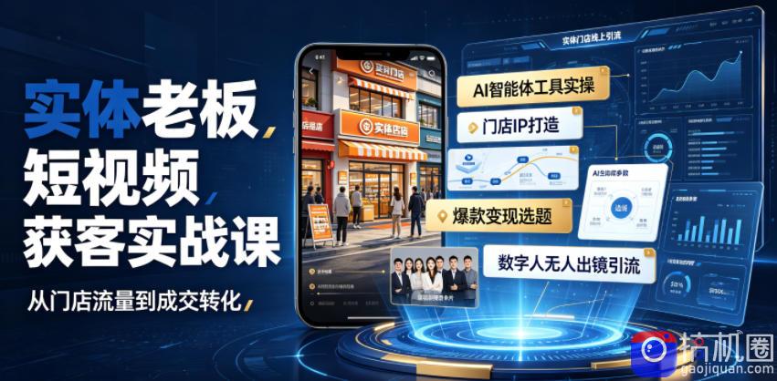 实体老板短视频获客实战课｜AI智能体工具全套实操、门店IP打造、爆款变现选题、数字人无人出镜引流完整教程