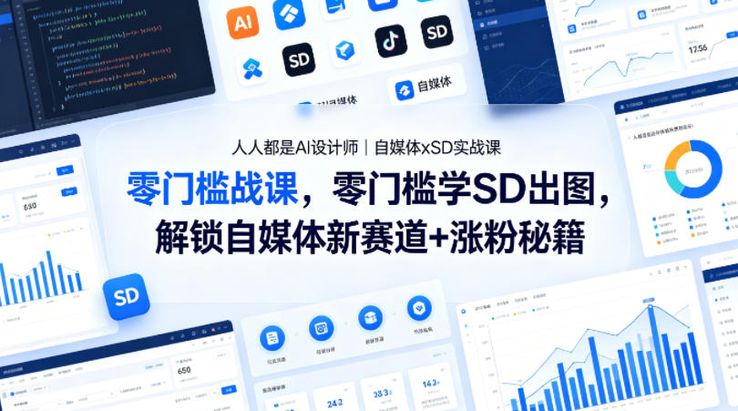 人人都是AI设计师｜自媒体xSD实战课，零门槛学SD出图，解锁自媒体新赛道 涨粉秘籍