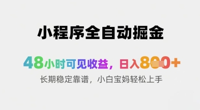 小程序全自动掘金，48小时可见收益，日入8张 长期稳定靠谱，小白宝妈轻松上手【揭秘】