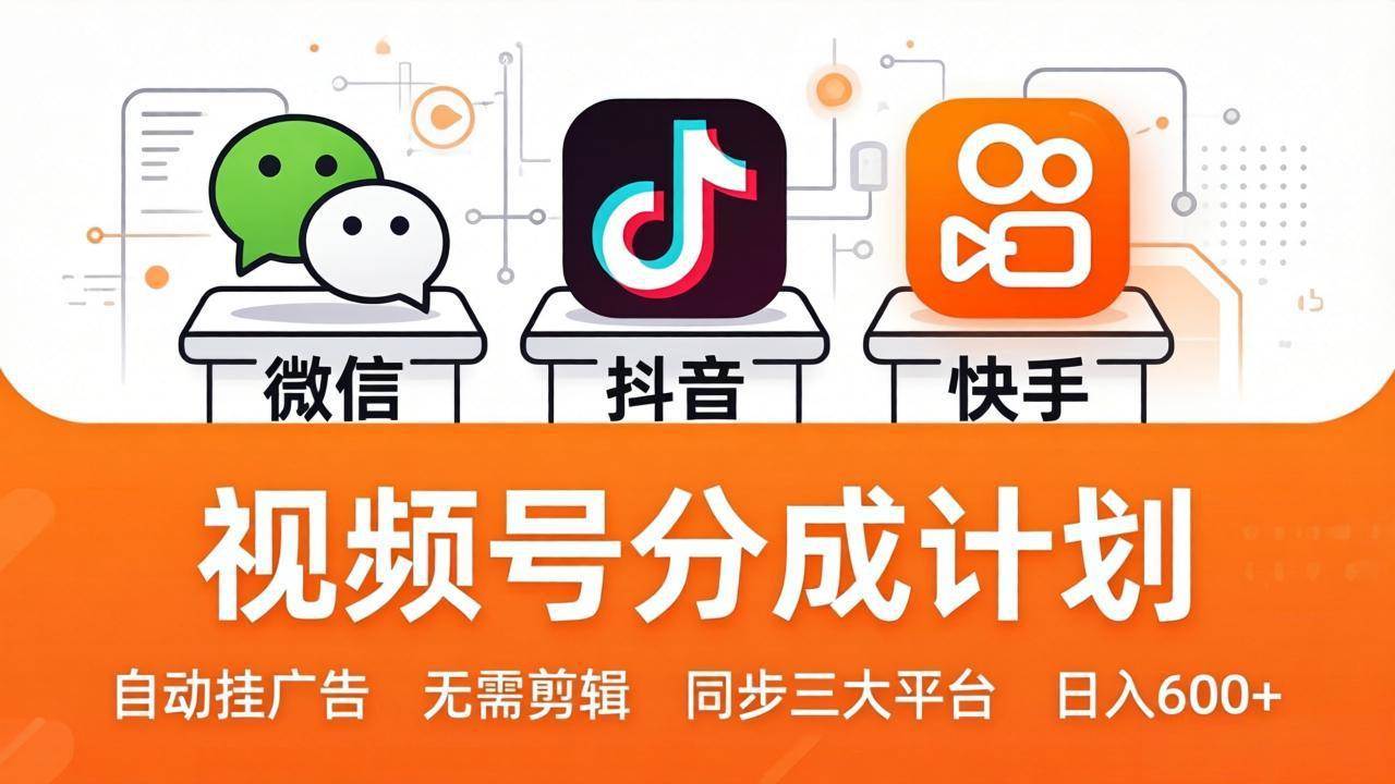 （17945期）视频号分成计划：发视频自动挂广告，无需剪辑同步三大平台，单号轻松日入600 