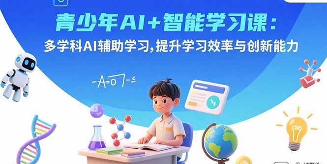 （15931期）青少年AI 智能学习课：多学科AI辅助学习，提升学习效率与创新能力