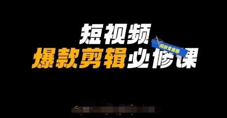 短视频爆款剪辑必修课，剪映专业版实操 自媒体技巧