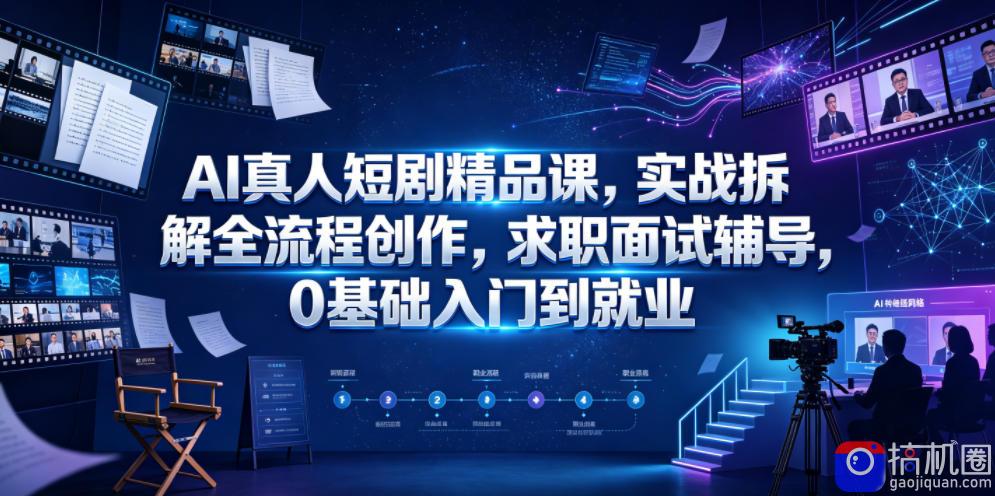 AI真人短剧精品课,实战拆解全流程创作,求职面试辅导,0基础入门到就业