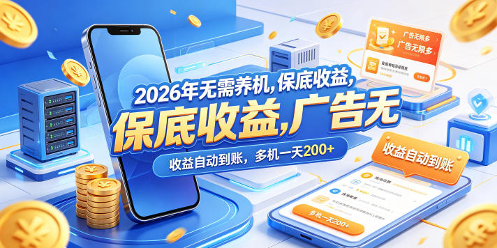 2026年无需养机，保底收益，广告无限多，收益自动到账，多机一天200 【揭秘】