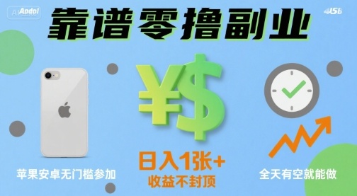 靠谱零撸副业，全天有空就能做，日入1张 收益不封顶，苹果安卓无门槛参加
