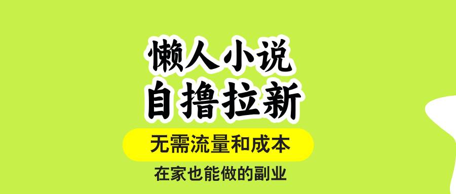 (15757期)懒人小说自撸拉新,无需流量,一个账号一条作品就可以打爆收益,在家也…