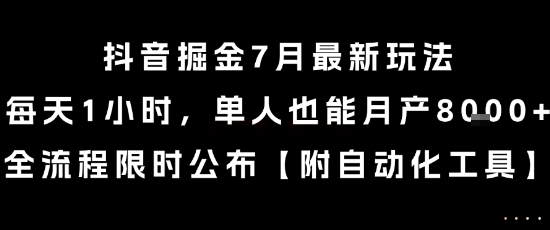 抖音掘金7月最新玩法，每天1小时，单人也能月产8k ，全流程限时公布【揭秘】