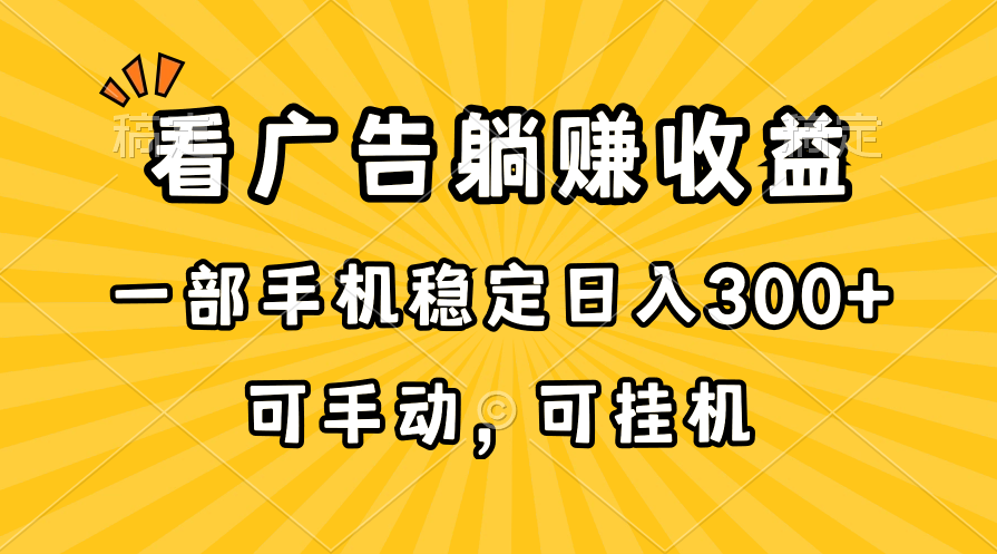 （10806期）在家看广告躺赚收益，一部手机稳定日入300 ，可手动，可挂机！