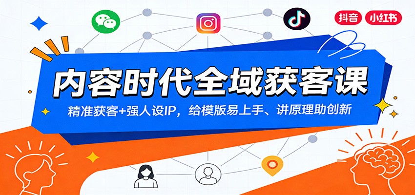 内容时代全域获客课：精准获客 强人设IP，给模版易上手、讲原理助创新