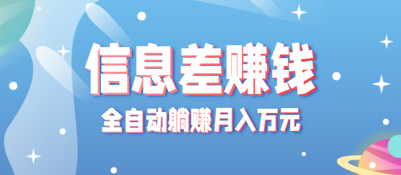 零成本零门槛信息差项目，只需一部手机实现全自动躺赚月入万元