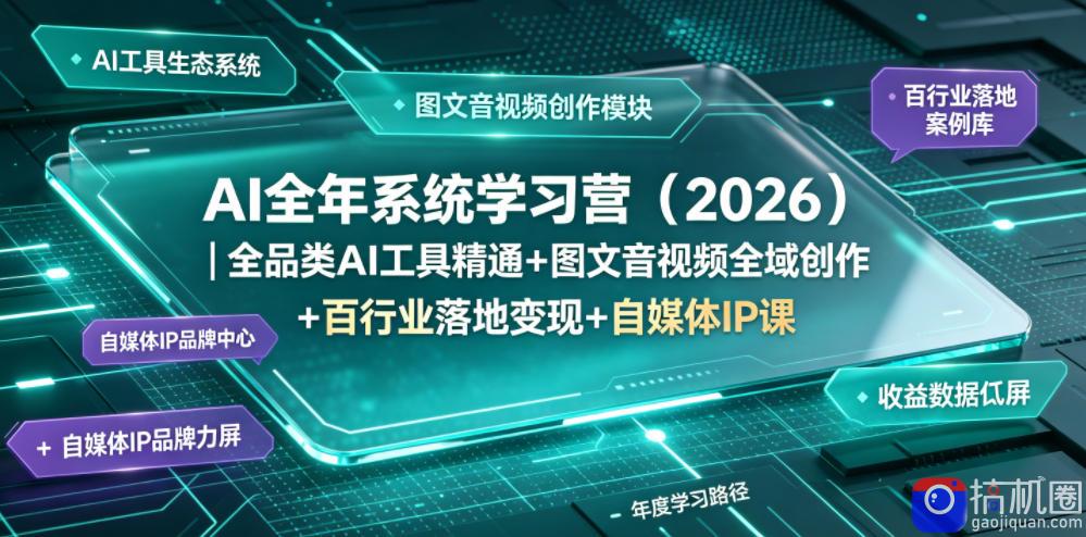 AI全年系统学习营(2026)｜全品类AI工具精通 图文音视频全域创作 百行业落地变现 自媒体IP打造年度进阶大课