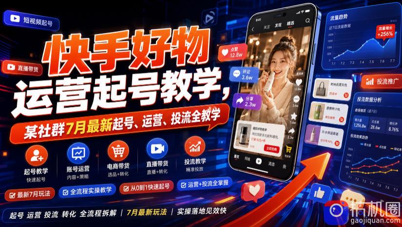 快手好物运营起号教学，某社群7月最新起号、运营、投流全教学