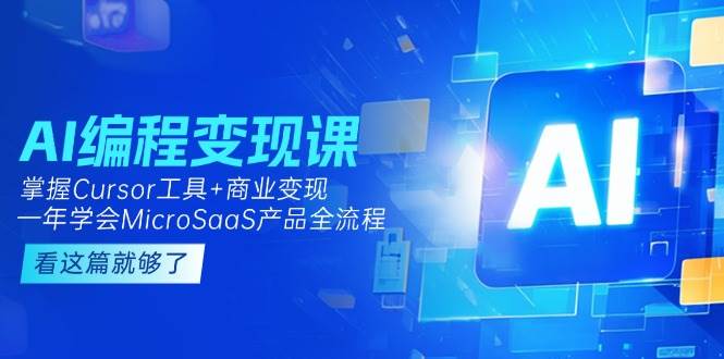 （15063期）AI编程变现课：掌握Cursor工具 商业变现，一年学会MicroSaaS产品全流程