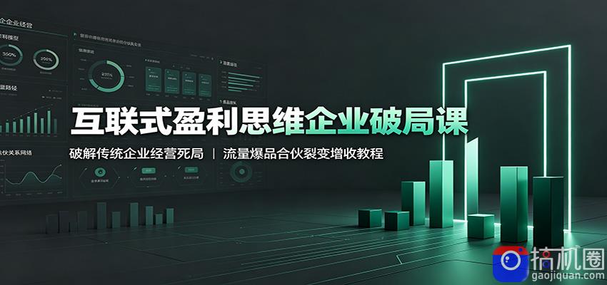 互联式盈利思维企业破局课：破解传统企业经营死局，流量爆品合伙裂变增收教程