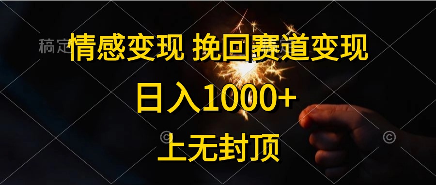 （10571期）情感变现，挽回赛道变现，日入1000 ，上无封顶