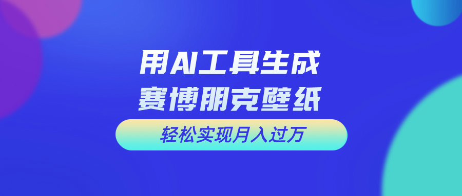 用AI工具设计赛博朋克壁纸，轻松实现月入万 ，简单好做
