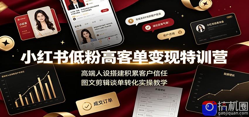 小红书低粉高客单变现特训营：高端人设搭建积累客户信任，图文剪辑谈单转化实操教学
