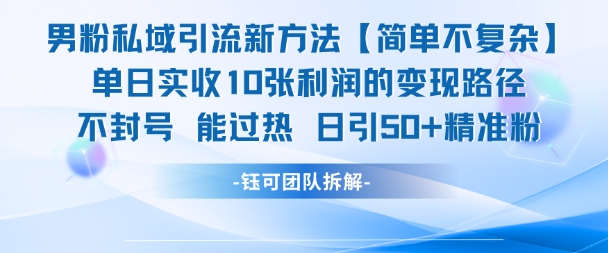 男粉私域引流新方法，单日收10张利润，日引流50 精准粉