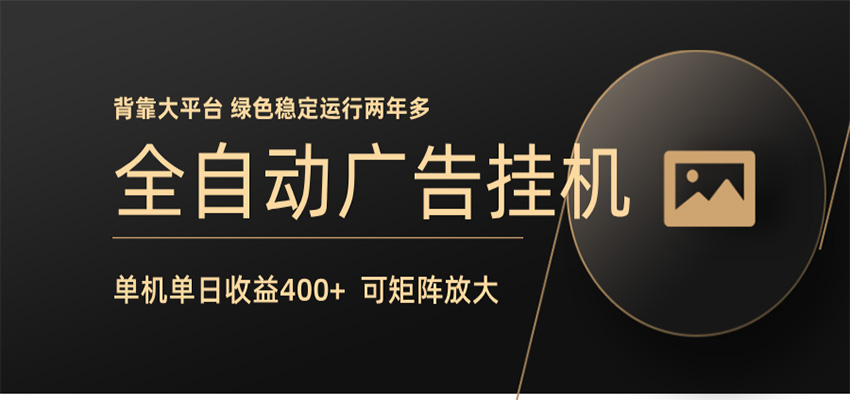 全自动广告联盟挂机 单机日收益400  无需人工看守 可矩阵放大 稳定输出两年多