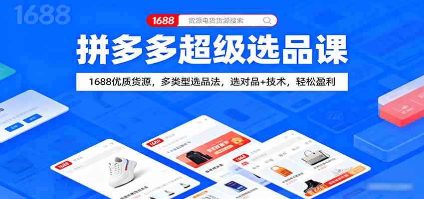 拼多多超级选品课：1688优质货源，多类型选品法，选对品 技术，轻松盈利