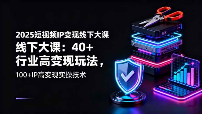 （16282期）2025短视频IP变现线下大课：40 行业高变现玩法，100 IP高变现实操技术