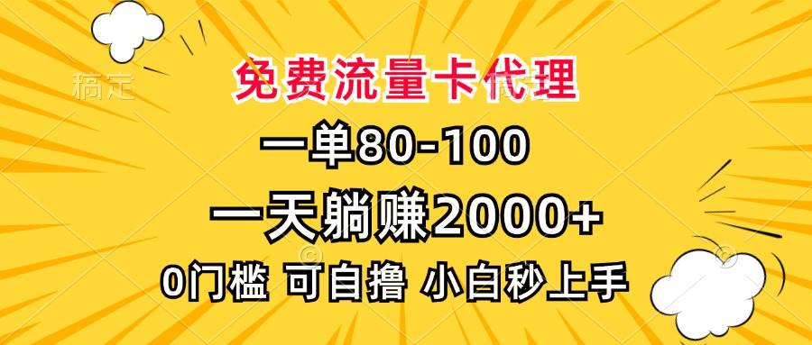 （13551期）一单80，免费流量卡代理，一天躺赚2000 ，0门槛，小白也能轻松上手