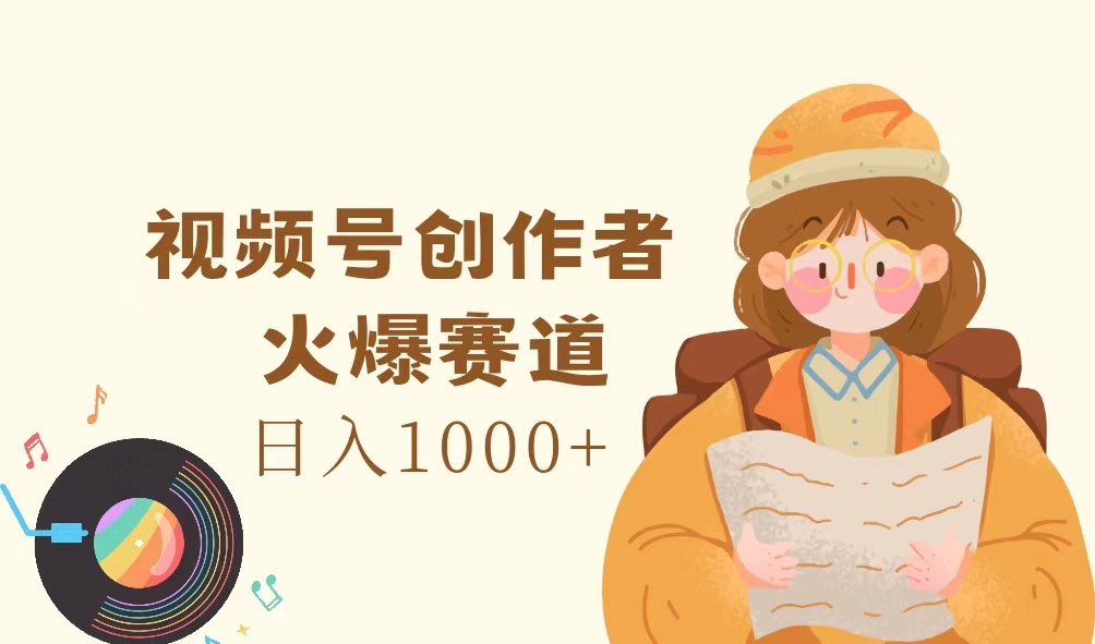 （11833期）视频号创作者，火爆赛道，日入1000 