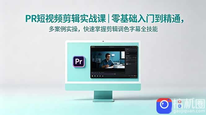 PR短视频剪辑实战课｜零基础入门到精通，多案例实操，快速掌握剪辑调色字幕全技能
