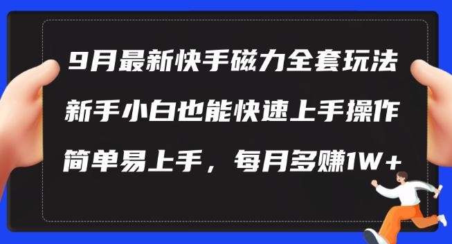 9月最新快手磁力玩法，新手小白也能操作，简单易上手，每月多赚1W 【揭秘】