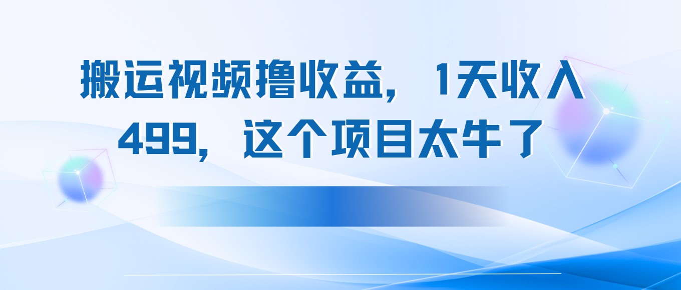 搬运抖音中视频撸收益，1天收入499，这个项目太牛了