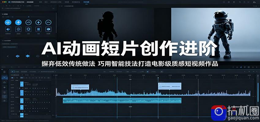 AI动画短片创作进阶：摒弃低效传统做法，巧用智能技法打造电影级质感短视频作品