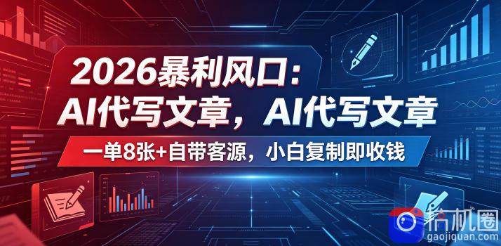 2026暴利风口：AI代写文章，一单800 自带客源，小白复制即收钱【揭秘】