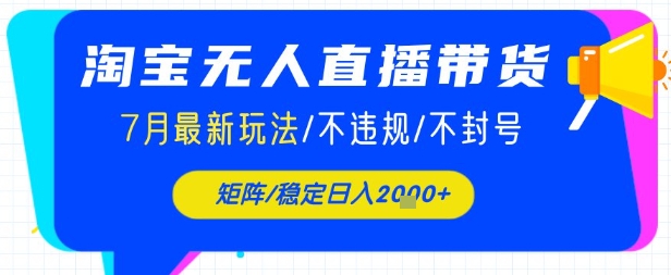 淘宝无人直播带货，7月最新玩法，稳定日入1k 不封号不违规